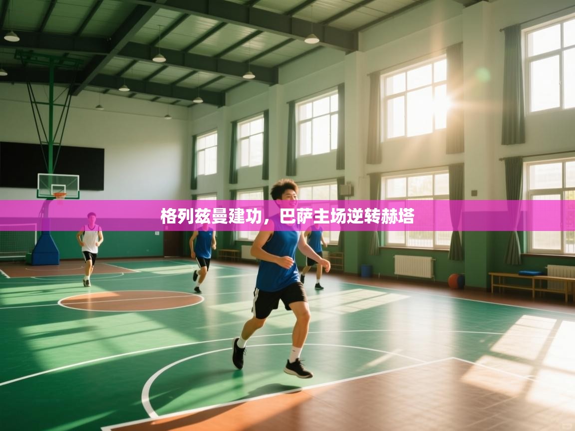 格列兹曼建功，巴萨主场逆转赫塔