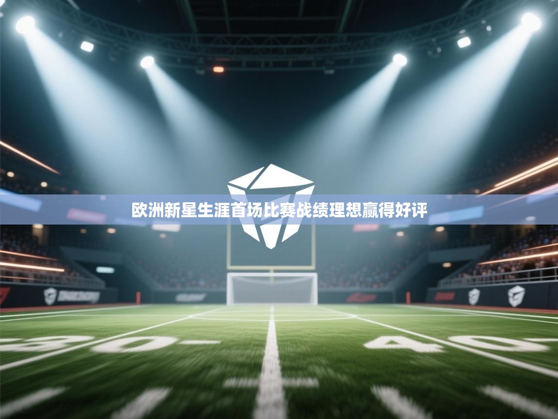 欧洲新星生涯首场比赛战绩理想赢得好评  第2张