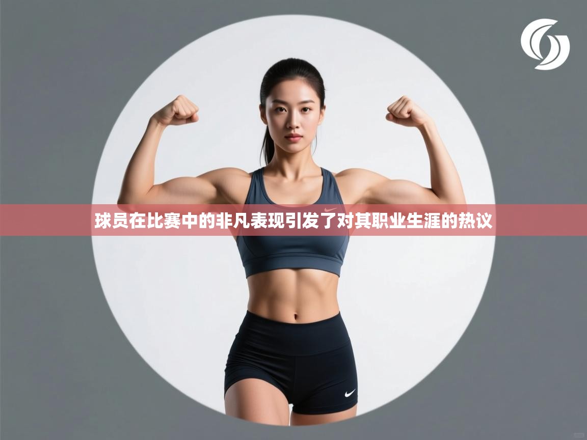 球员在比赛中的非凡表现引发了对其职业生涯的热议  第2张